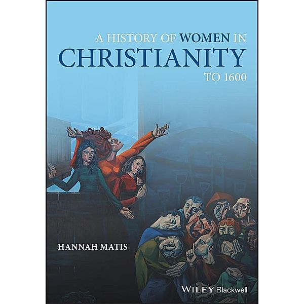 A History of Women in Christianity to 1600, Hannah Matis