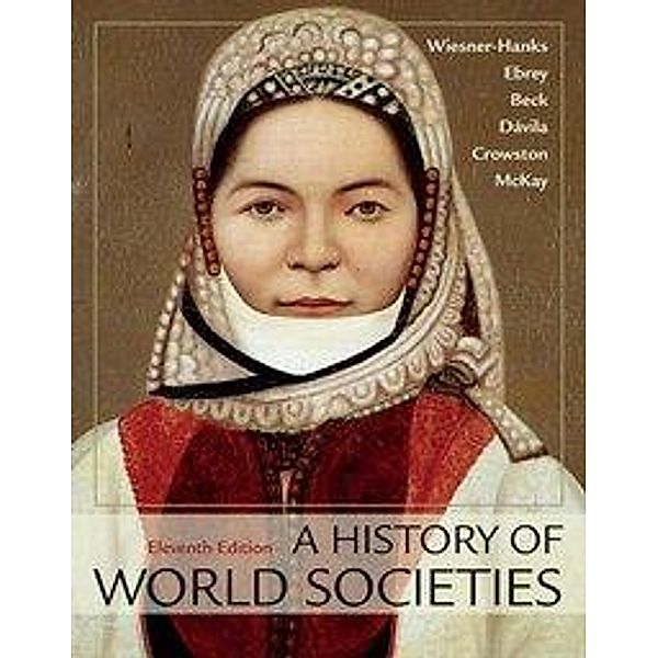 A History of World Societies Value, Combined Volume, Merry E. Wiesner-Hanks, PATRICIA BUCKLEY EBREY, Roger B. Beck