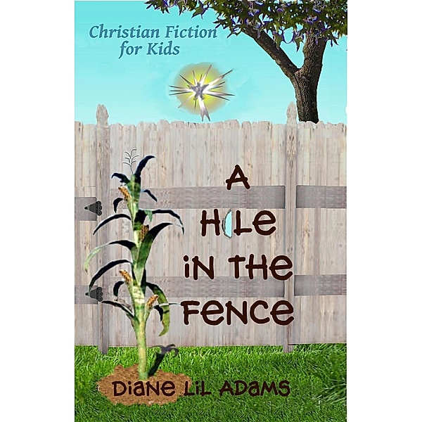A Hole in the Fence - Christian Fiction for Kids, Diane Lil Adams