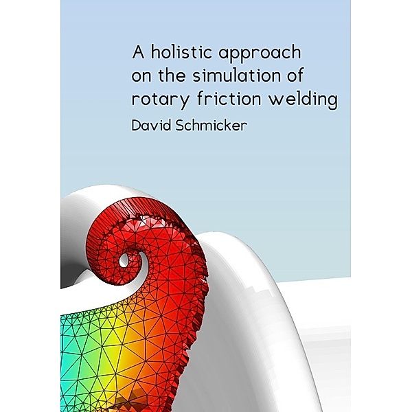 A holistic approach on the simulation of rotary friction welding, David Schmicker