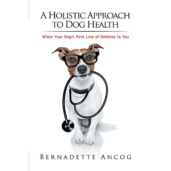 A Holistic Approach to Dog Health, Bernadette Ancog