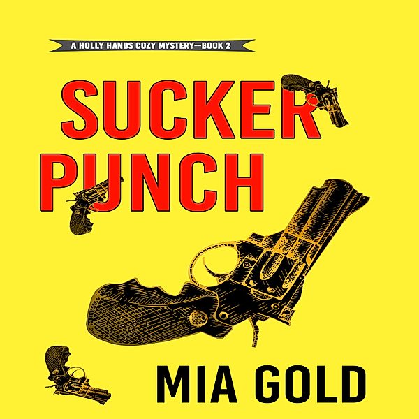 A Holly Hands Cozy Mystery - 2 - Sucker Punch (A Holly Hands Cozy Mystery—Book #2), Mia Gold
