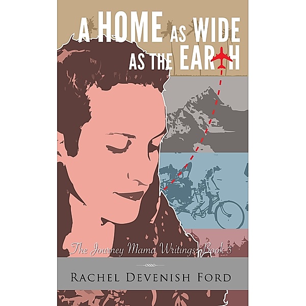 A Home as Wide as the Earth (The Journey Mama Writings, #3) / The Journey Mama Writings, Rachel Devenish Ford