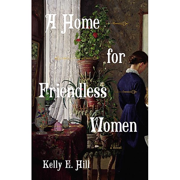 A Home for Friendless Women, Kelly E. Hill