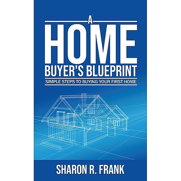 A Homebuyer's Blue Print, Sharon R. Frank