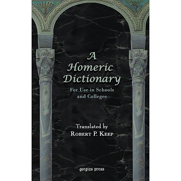 A Homeric Dictionary For Use in Schools and Colleges, Robert Keep