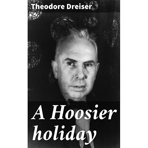 A Hoosier holiday, Theodore Dreiser
