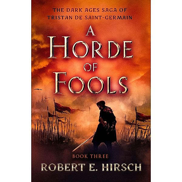 A Horde of Fools / The Dark Ages Saga of Tristan de Saint-Germain, Robert E. Hirsch