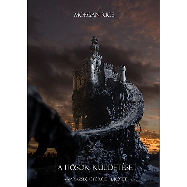 A Hosök Küldetése (A Varázslö Gyuruje -- 1. Kötet) / A Varázslö Gyuruje, Morgan Rice