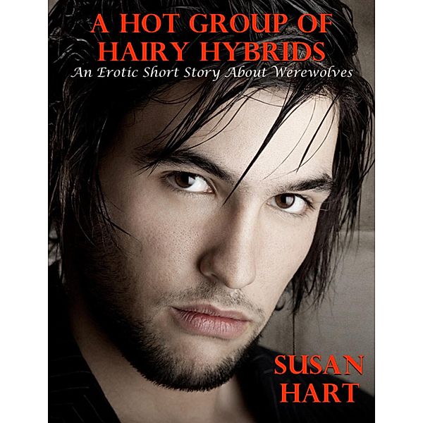 A Hot Group of Hairy Hybrids: An Erotic Short Story About Werewolves, Susan Hart
