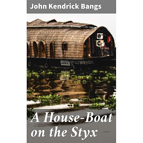 A House-Boat on the Styx, John Kendrick Bangs