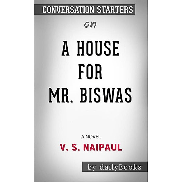 A House for Mr. Biswas : by V. S. Naipaul​​​​​​​ | Conversation Starters, dailyBooks