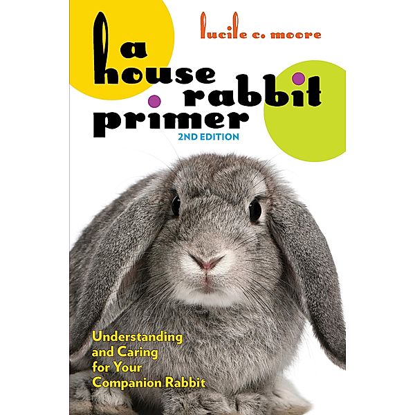 A House Rabbit Primer, 2nd Edition, Lucile C. Moore