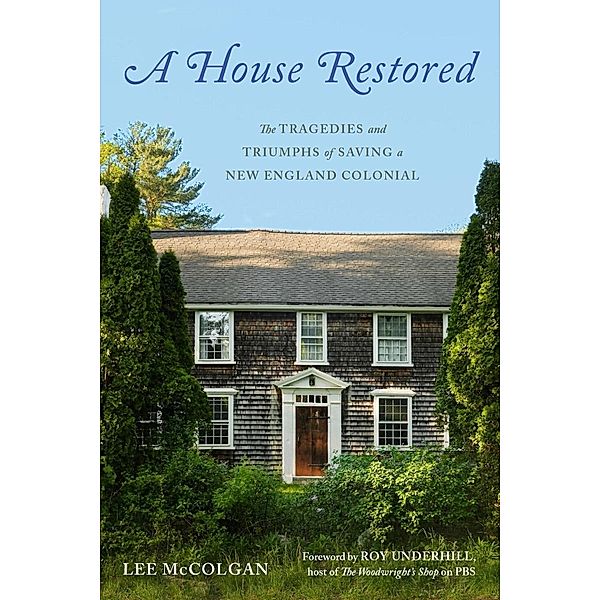 A House Restored: The Tragedies and Triumphs of Saving a New England Colonial, Lee McColgan