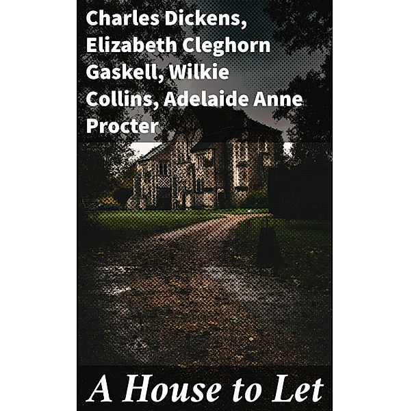 A House to Let, Adelaide Anne Procter, Wilkie Collins, Elizabeth Cleghorn Gaskell, Charles Dickens