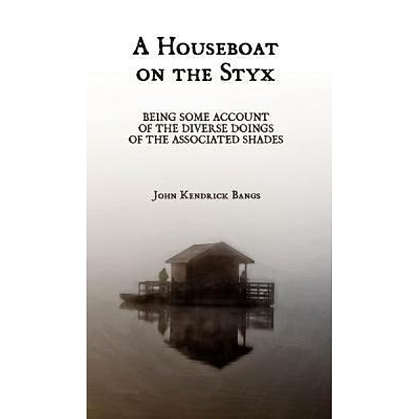 A Houseboat on the Styx / The Associated Shades Bd.1, John Kendrick Bangs