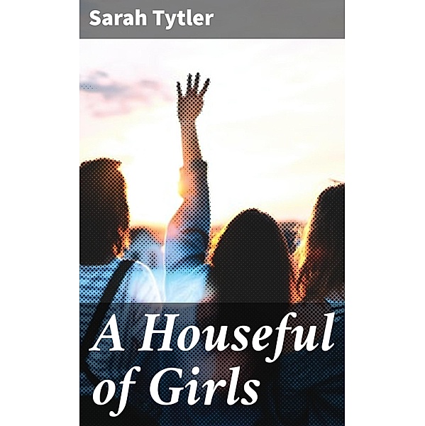 A Houseful of Girls, Sarah Tytler