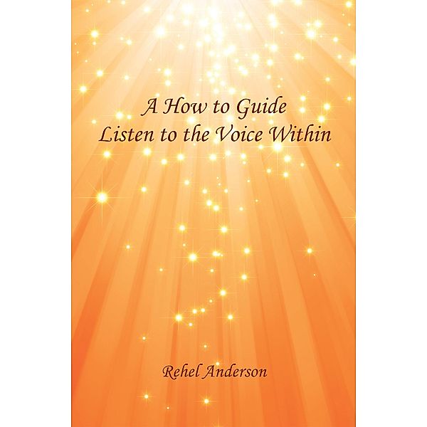A How to Guide                         Listen to the Voice Within, Rehel Anderson