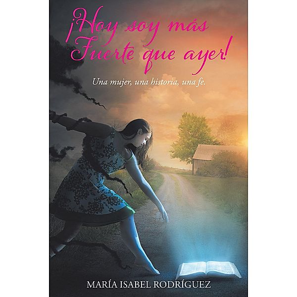 A!Hoy soy mA!s fuerte que ayer! / Christian Faith Publishing, Inc., MarAa Isabel RodrAguez