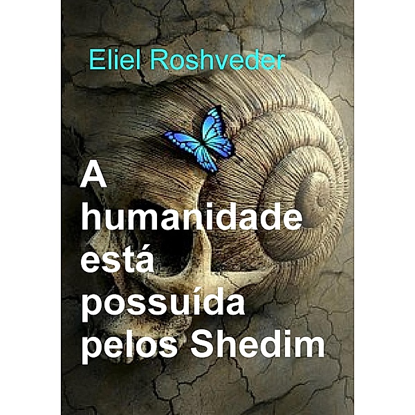 A humanidade está possuída pelos Shedim (Instrução para o Apocalipse, #24) / Instrução para o Apocalipse, Eliel Roshveder