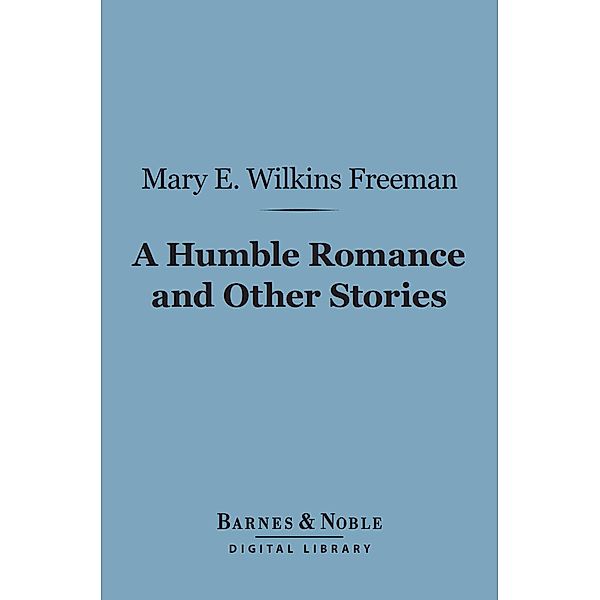 A Humble Romance and Other Stories (Barnes & Noble Digital Library) / Barnes & Noble, Mary E. Wilkins Freeman