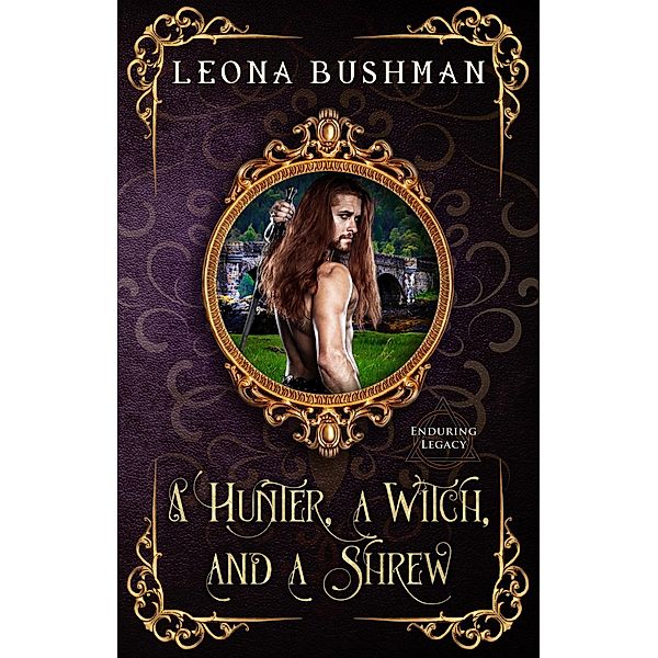 A Hunter, a Witch, and a Shrew (Enduring Legacy, #8), Leona Bushman, Enduring Legacy