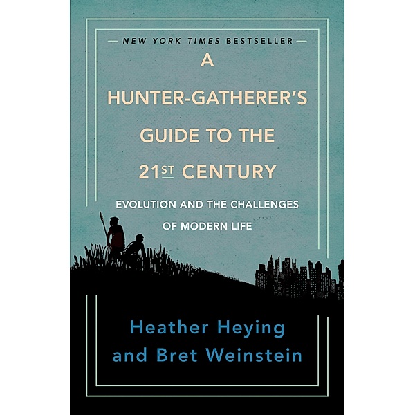 A Hunter-Gatherer's Guide to the 21st Century, Heather Heying, Bret Weinstein