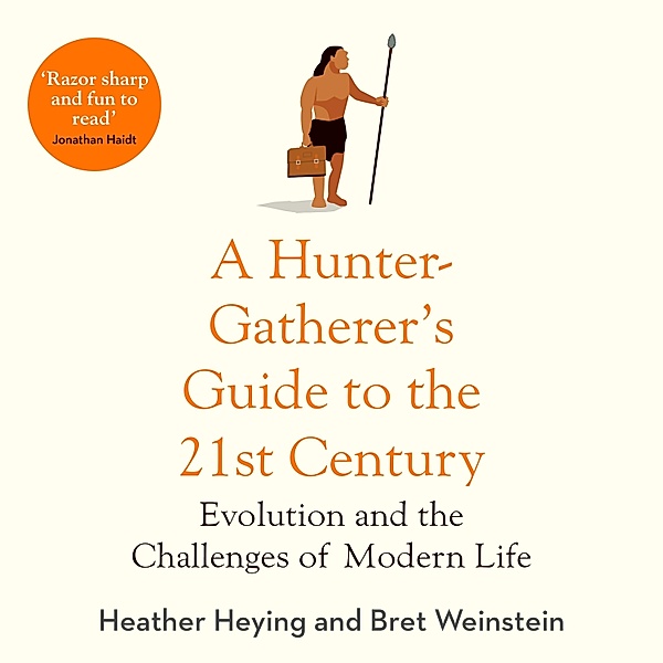 A Hunter-Gatherer's Guide to the 21st Century, Heather Heying