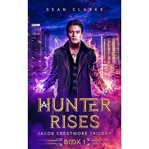 A Hunter Rises / Jacob Crestmore Trilogy Bd.1, Sean Clarke, Sean Clarke