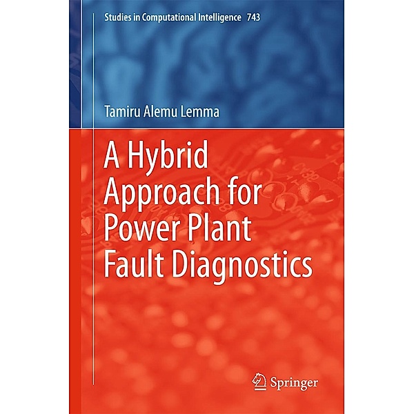 A Hybrid Approach for Power Plant Fault Diagnostics / Studies in Computational Intelligence Bd.743, Tamiru Alemu Lemma