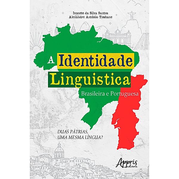 A Identidade Linguística Brasileira e Portuguesa: Duas Pátrias, uma Mesma Língua?, Ivonete da Silva Santos, Alexandre António Timbane