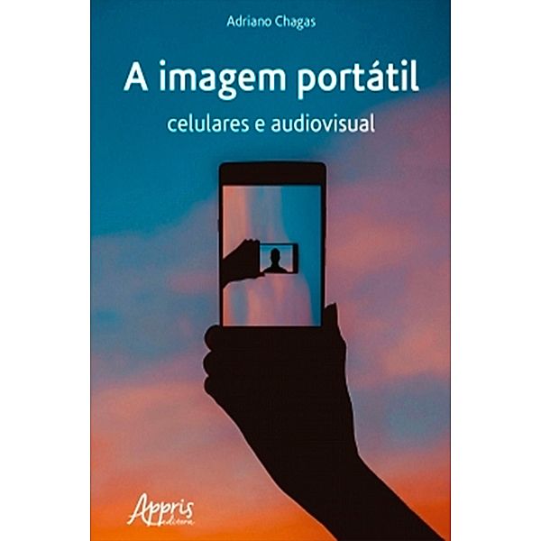 A imagem portátil: celulares e audiovisual, Adriano Chagas
