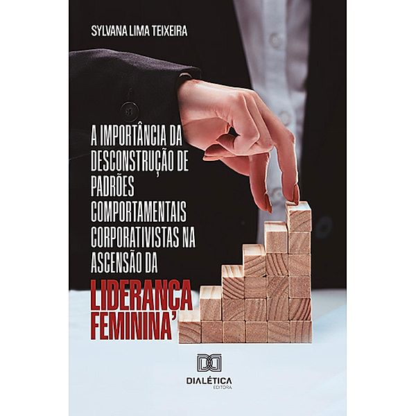 A importância da desconstrução de padrões comportamentais corporativistas na ascensão da liderança feminina, Sylvana Lima Teixeira