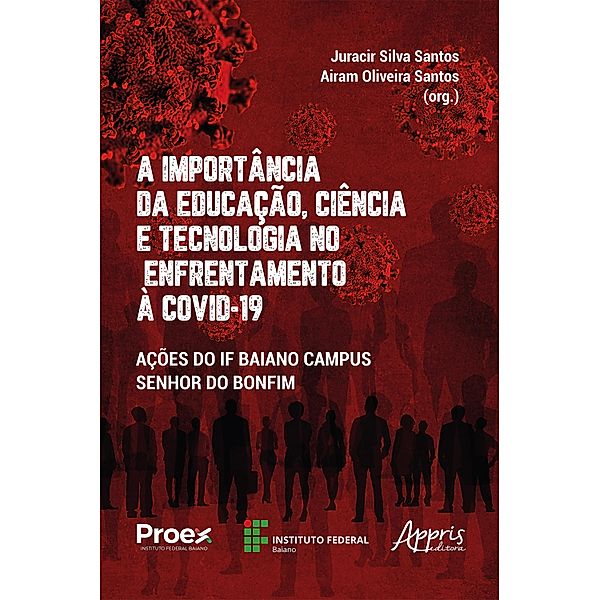 A Importância da Educação, Ciência e Tecnologia no Enfrentamento à Covid-19: Ações do IF Baiano Campus Senhor do Bonfim, Juracir Silva Santos, Airam Oliveira Santos