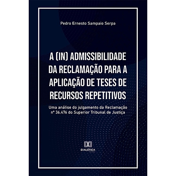 A (in) admissibilidade da Reclamação para a aplicação de teses de recursos repetitivos, Pedro Ernesto Sampaio Serpa