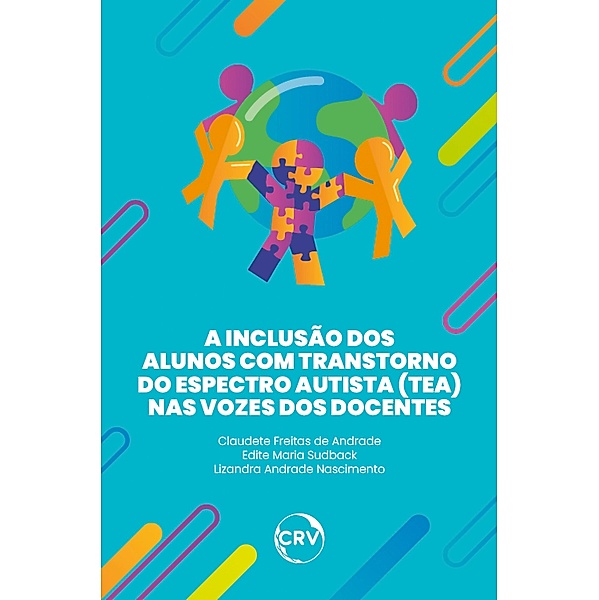 A inclusão dos alunos com transtorno do espectro autista (TEA) nas vozes dos docentes, Claudete Freitas de Andrade, Edite Maria Sudback, Lizandra Andrade Nascimento