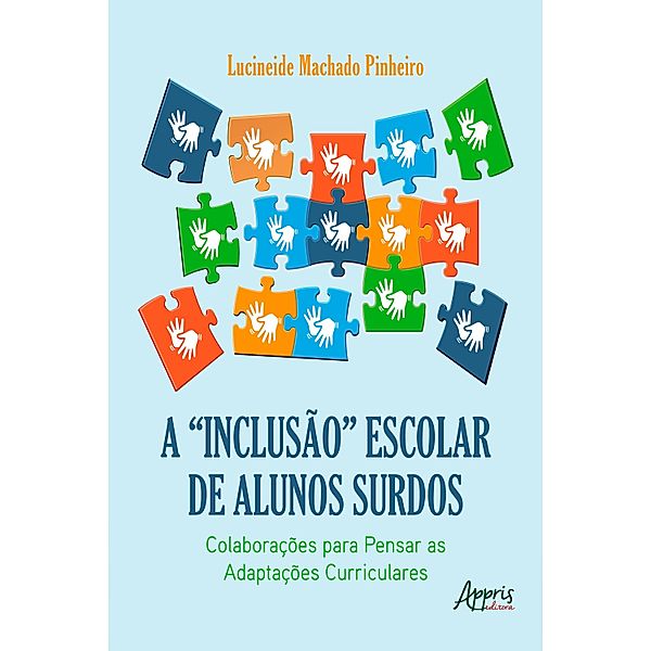 A Inclusão Escolar de Alunos Surdos: Colaborações para Pensar as Adaptações Curriculares, Lucineide Machado Pinheiro