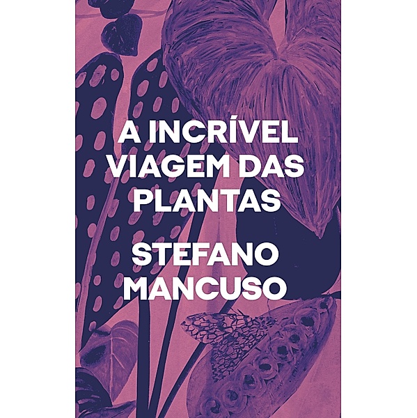 A incrível viagem das plantas, Stefano Mancuso