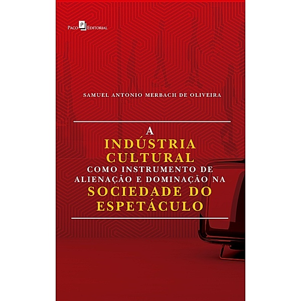 A Indústria Cultural Como Instrumento de Alienação e Dominação na Sociedade do Espetáculo, Samuel Antonio Merbach de Oliveira