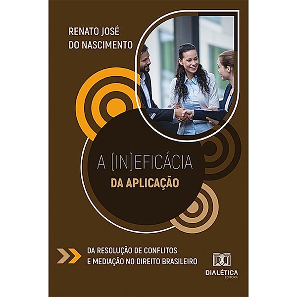 A (in)eficácia da aplicação da resolução de conflitos e mediação no direito brasileiro, Renato José do Nascimento