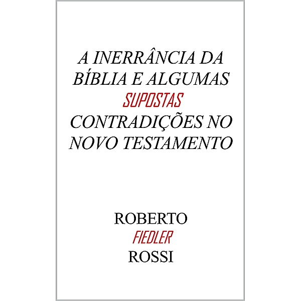 A Inerrância da Bíblia e algumas supostas contradições no Novo Testamento, Roberto Fiedler Rossi