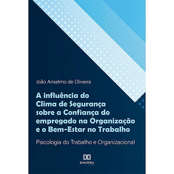 A influência do Clima de Segurança sobre a Confiança do empregado na Organização e o Bem-Estar no Trabalho, João Anselmo de Oliveira