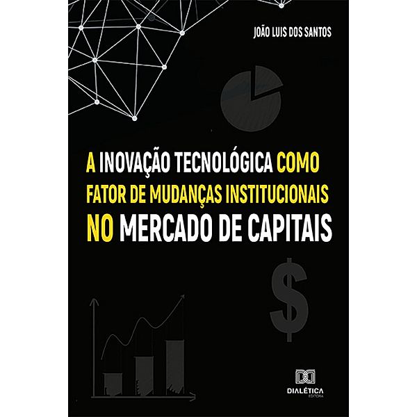 A Inovação Tecnológica como fator de mudanças institucionais no Mercado de Capitais, João Luis dos Santos