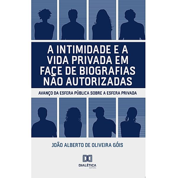 A intimidade e a vida privada em face de biografias não autorizadas, João Alberto de Oliveira Góis