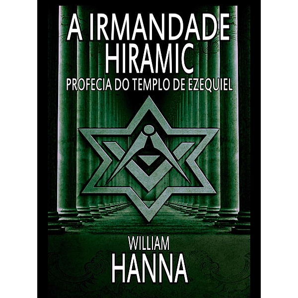A Irmandade Hiramic: Profecia Do Templo De Ezequiel, William Hanna
