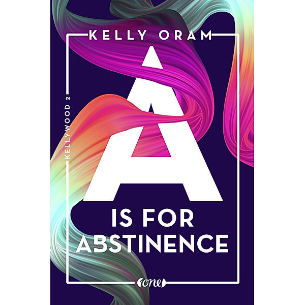 A is for Abstinence / Kellywood-Dilogie Bd.2, Kelly Oram