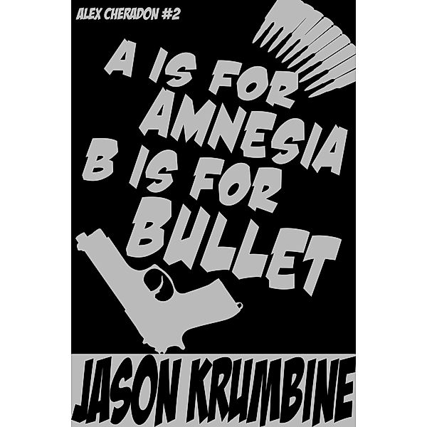 A is for Amnesia, B is for Bullet (Alex Cheradon, #2) / Alex Cheradon, Jason Krumbine