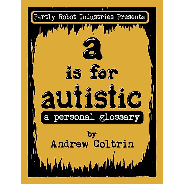 A is for Autistic: a Personal Glossary, Andrew Coltrin