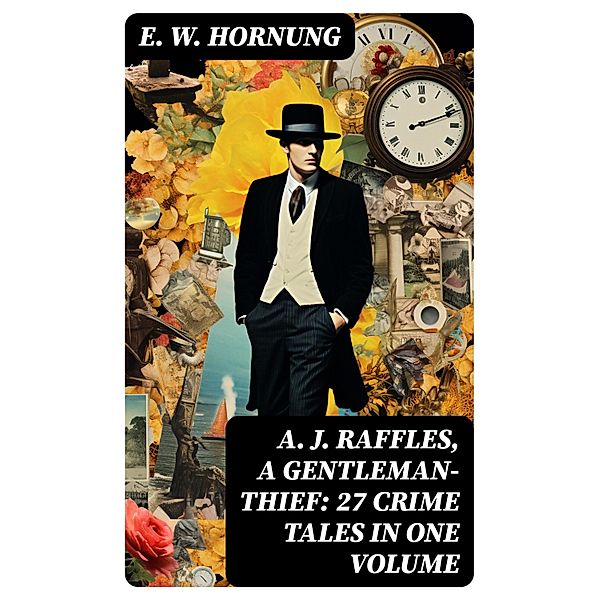 A. J. Raffles, A Gentleman-Thief: 27 Crime Tales in One Volume, E. W. Hornung