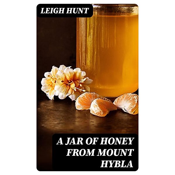 A Jar of Honey from Mount Hybla, Leigh Hunt